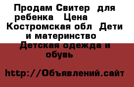 Продам Свитер  для ребенка › Цена ­ 450 - Костромская обл. Дети и материнство » Детская одежда и обувь   